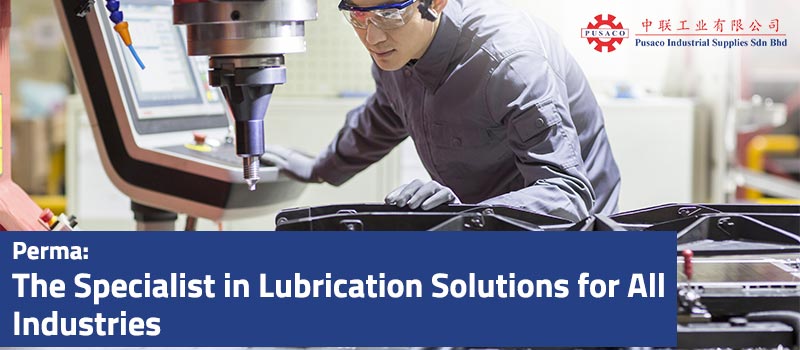 Perma: The Specialist in Lubrication Solutions for All Industries